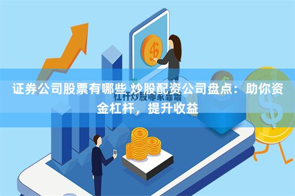 证券公司股票有哪些 炒股配资公司盘点：助你资金杠杆，提升收益