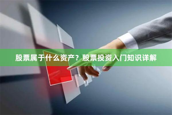股票属于什么资产?股票投资入门知识详解