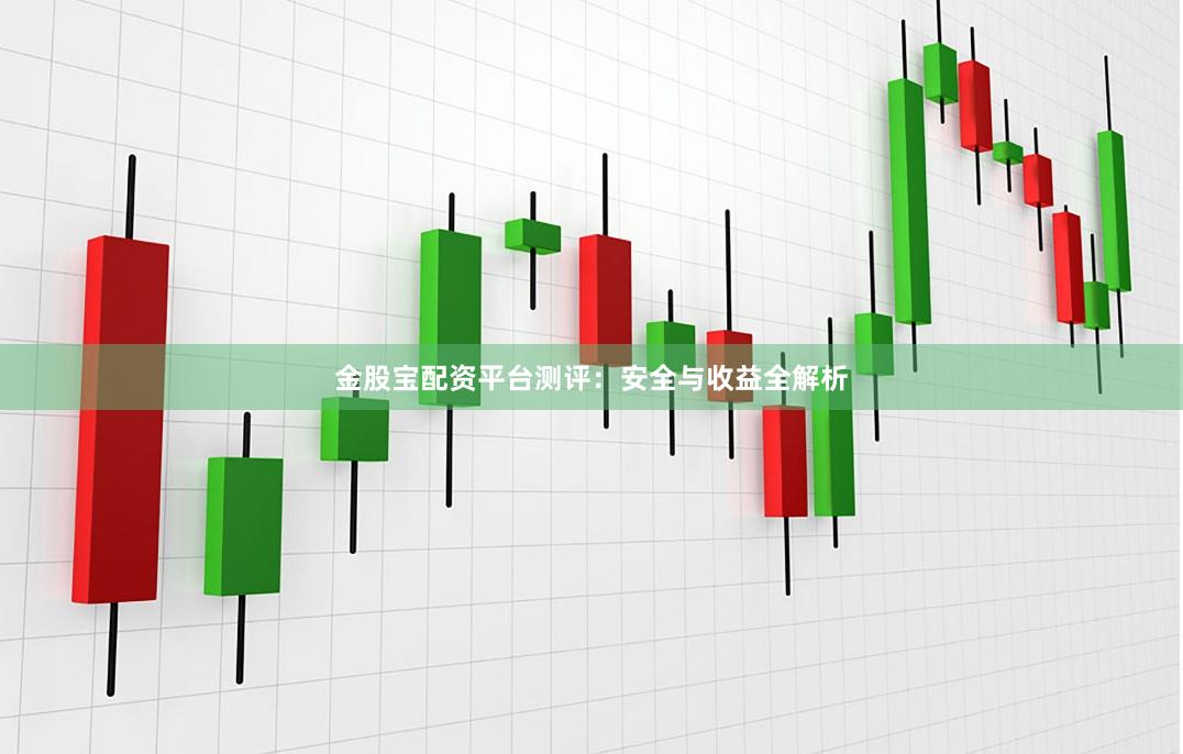 金股宝配资平台测评：安全与收益全解析